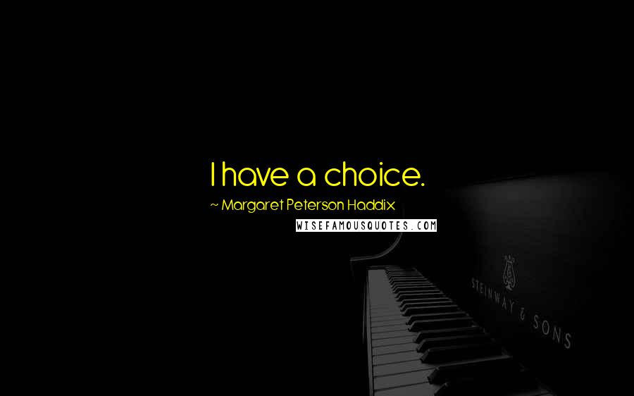 Margaret Peterson Haddix Quotes: I have a choice.