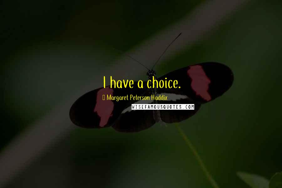 Margaret Peterson Haddix Quotes: I have a choice.