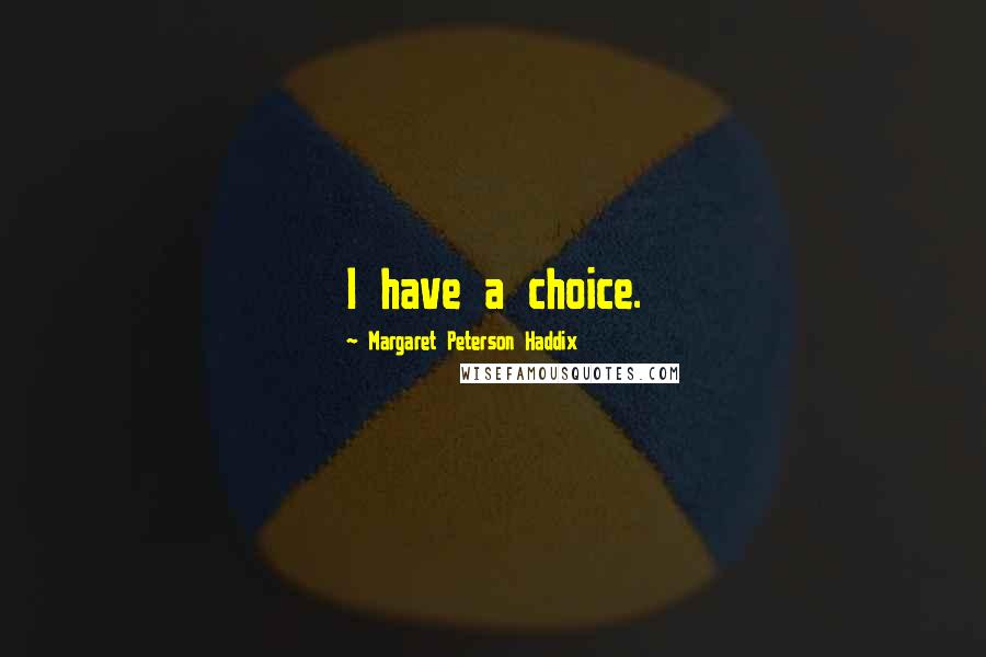 Margaret Peterson Haddix Quotes: I have a choice.