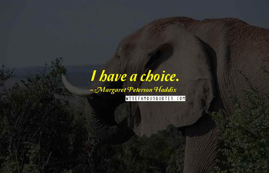 Margaret Peterson Haddix Quotes: I have a choice.