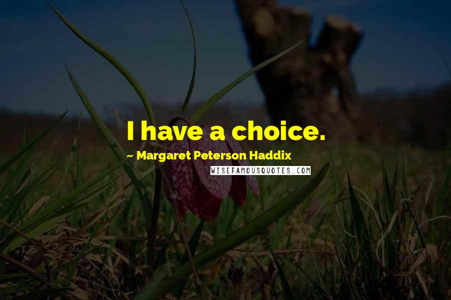 Margaret Peterson Haddix Quotes: I have a choice.