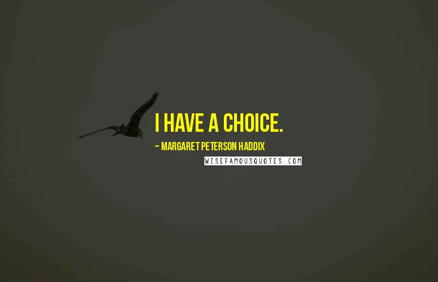 Margaret Peterson Haddix Quotes: I have a choice.