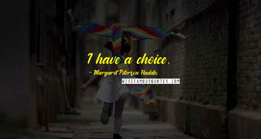 Margaret Peterson Haddix Quotes: I have a choice.