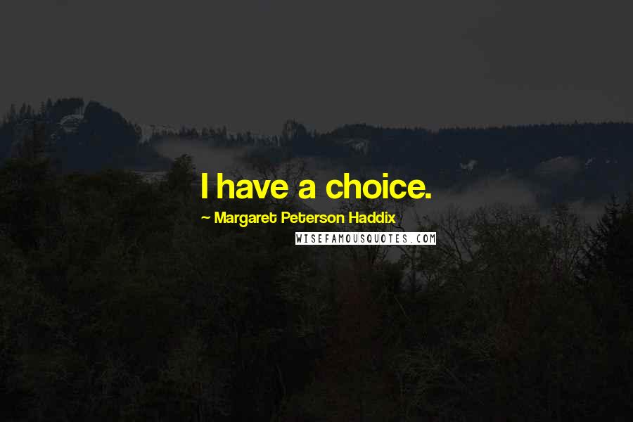 Margaret Peterson Haddix Quotes: I have a choice.