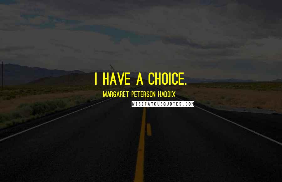 Margaret Peterson Haddix Quotes: I have a choice.