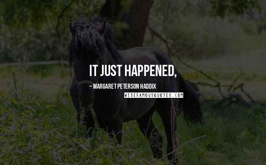 Margaret Peterson Haddix Quotes: It just happened,