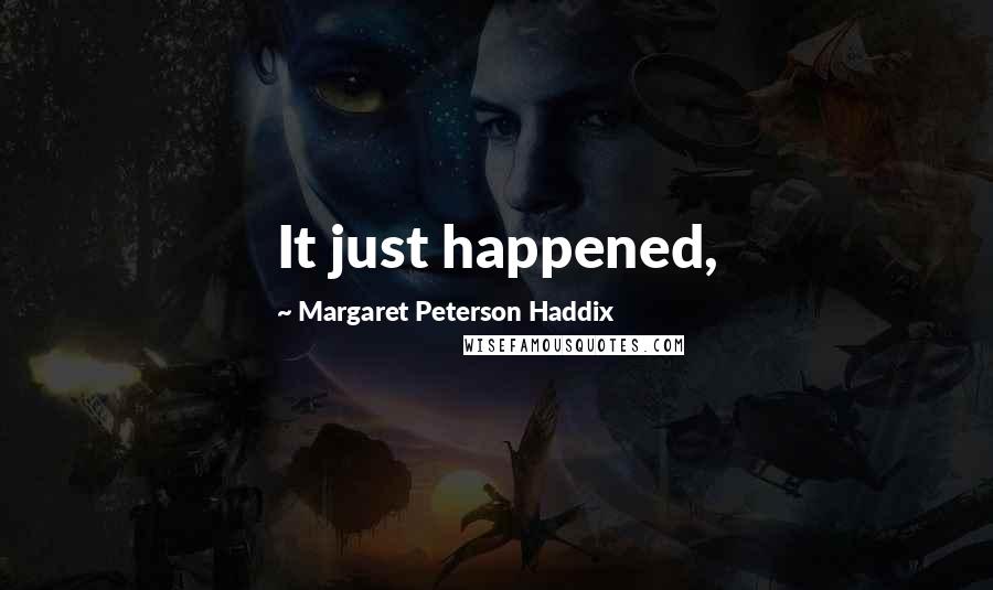 Margaret Peterson Haddix Quotes: It just happened,