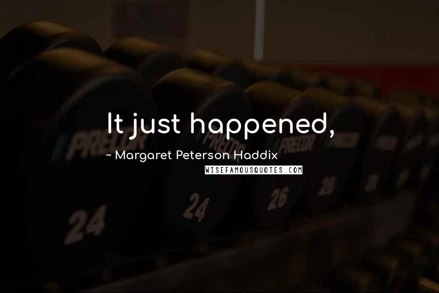 Margaret Peterson Haddix Quotes: It just happened,