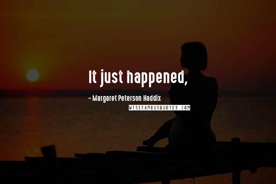 Margaret Peterson Haddix Quotes: It just happened,