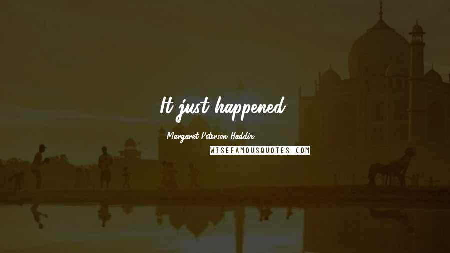 Margaret Peterson Haddix Quotes: It just happened,