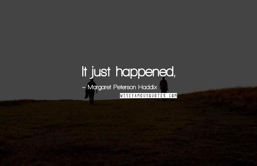 Margaret Peterson Haddix Quotes: It just happened,