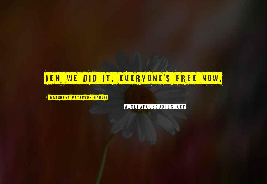 Margaret Peterson Haddix Quotes: Jen, we did it. Everyone's free now.
