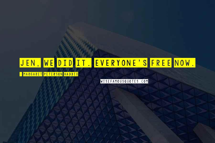 Margaret Peterson Haddix Quotes: Jen, we did it. Everyone's free now.