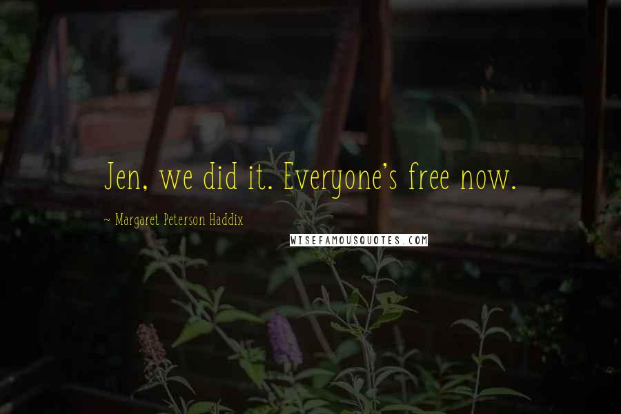 Margaret Peterson Haddix Quotes: Jen, we did it. Everyone's free now.