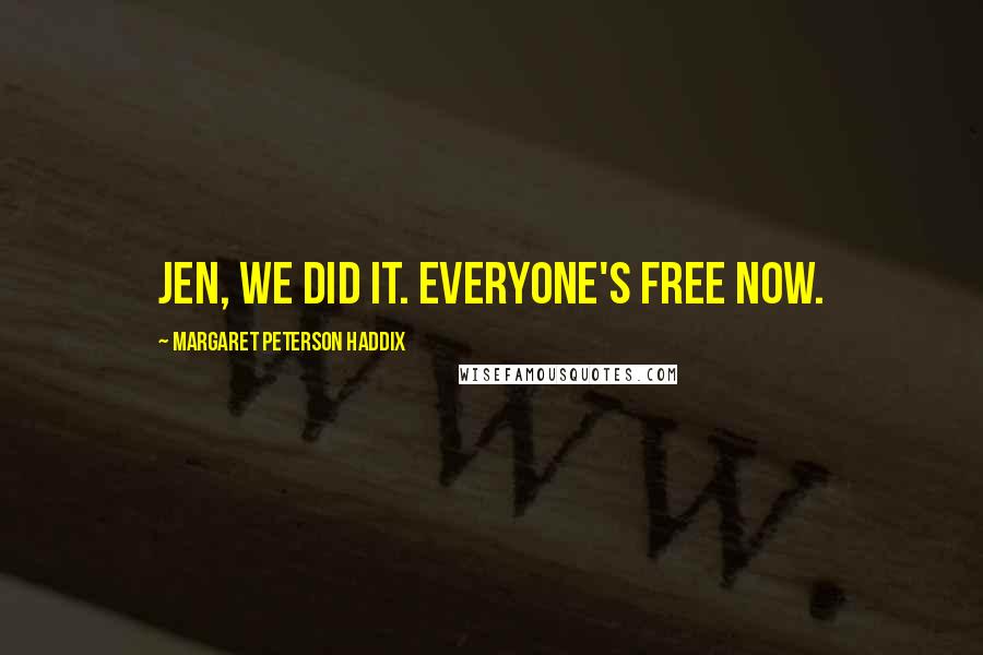 Margaret Peterson Haddix Quotes: Jen, we did it. Everyone's free now.