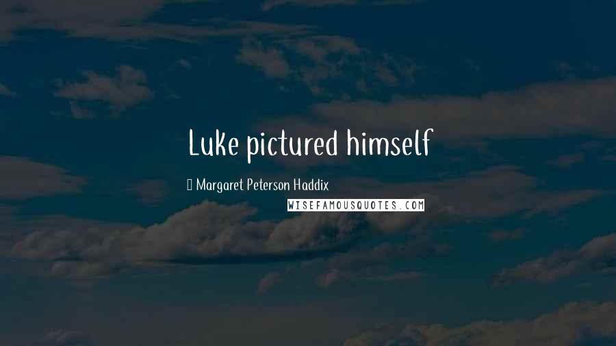 Margaret Peterson Haddix Quotes: Luke pictured himself