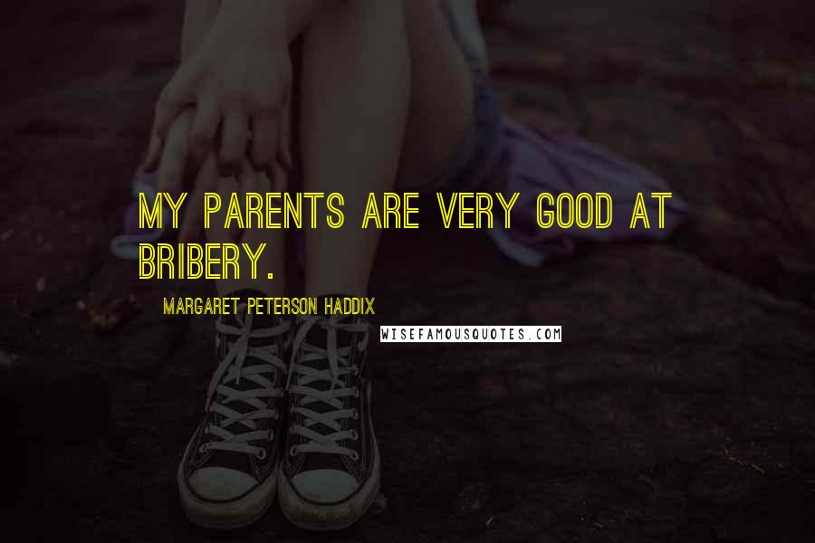 Margaret Peterson Haddix Quotes: my parents are very good at bribery.