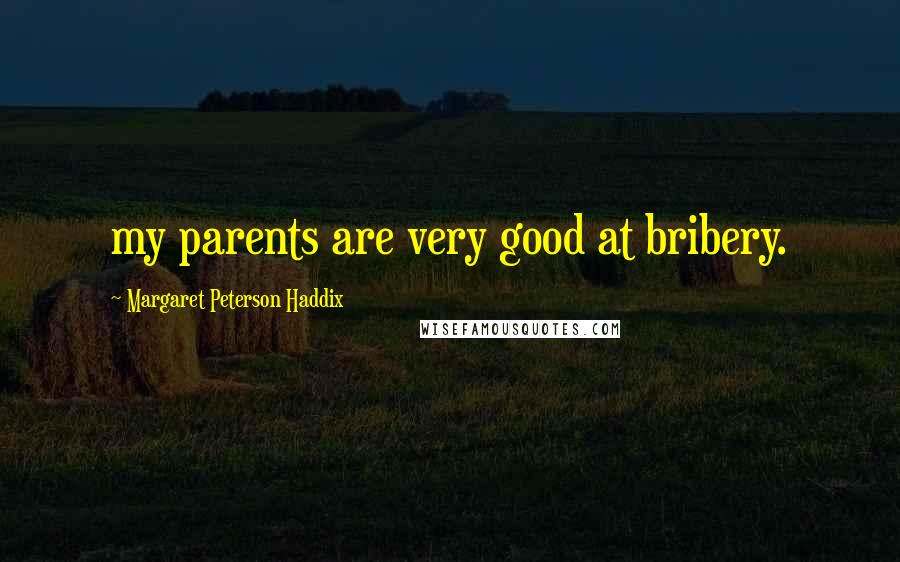 Margaret Peterson Haddix Quotes: my parents are very good at bribery.