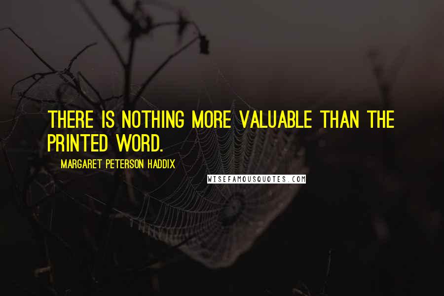 Margaret Peterson Haddix Quotes: There is nothing more valuable than the printed word.