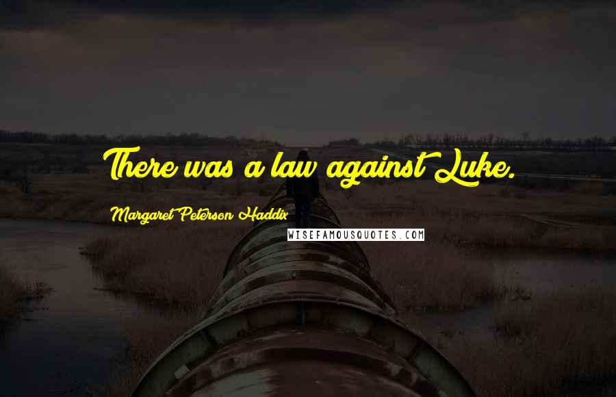 Margaret Peterson Haddix Quotes: There was a law against Luke.