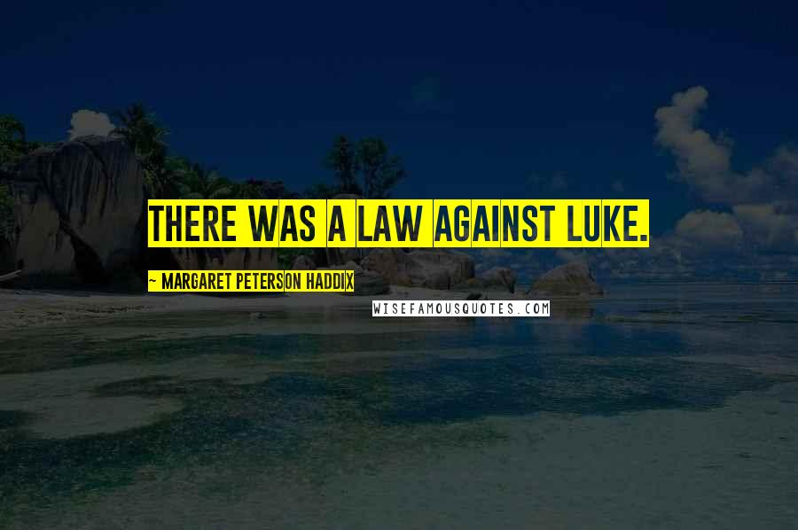 Margaret Peterson Haddix Quotes: There was a law against Luke.