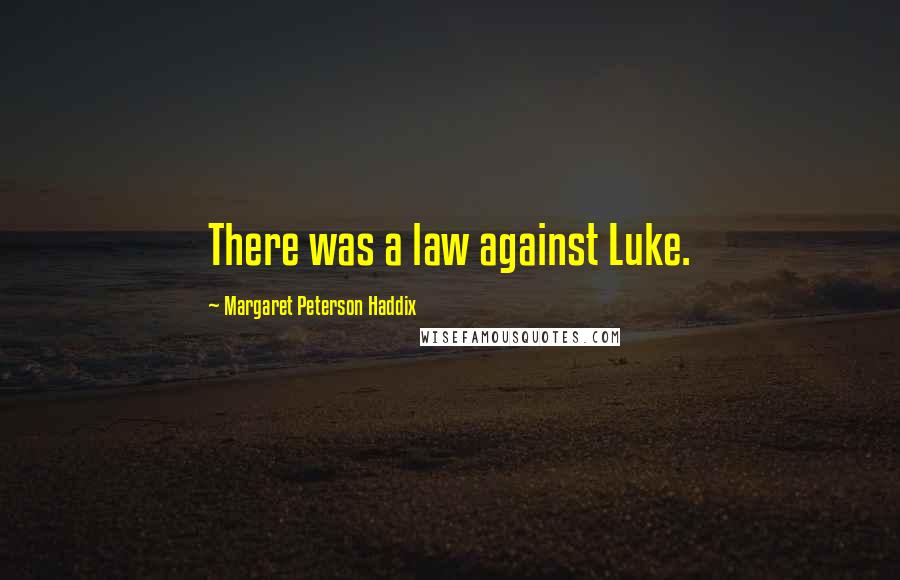 Margaret Peterson Haddix Quotes: There was a law against Luke.