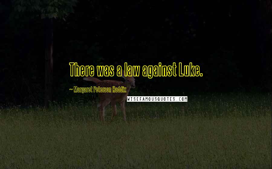 Margaret Peterson Haddix Quotes: There was a law against Luke.