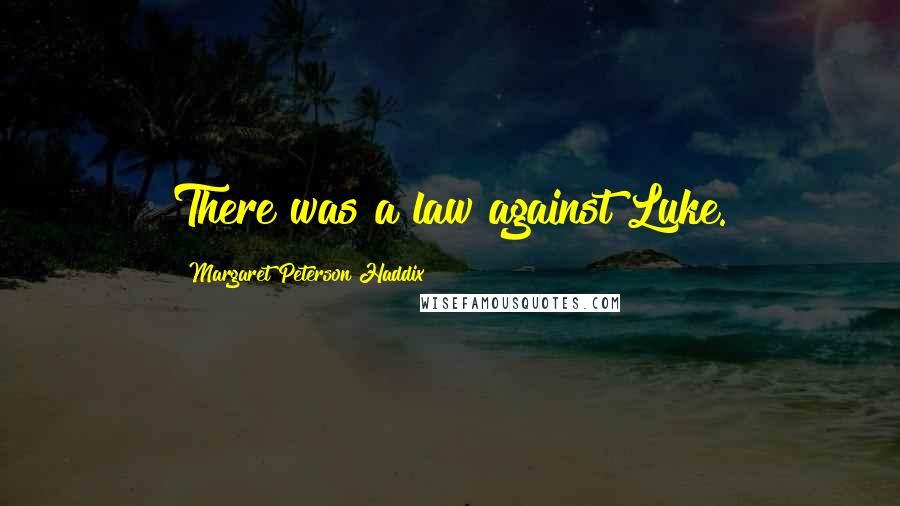 Margaret Peterson Haddix Quotes: There was a law against Luke.