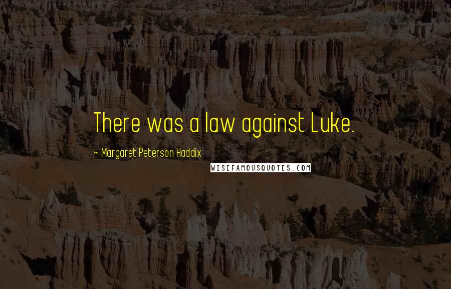 Margaret Peterson Haddix Quotes: There was a law against Luke.