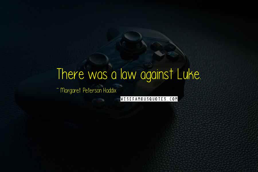 Margaret Peterson Haddix Quotes: There was a law against Luke.