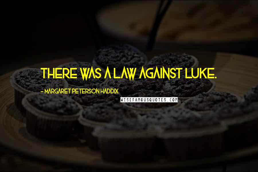 Margaret Peterson Haddix Quotes: There was a law against Luke.