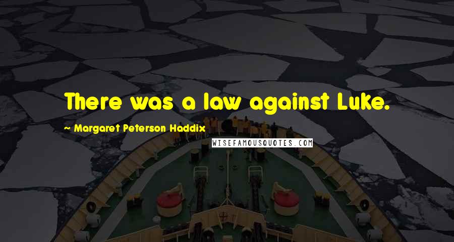 Margaret Peterson Haddix Quotes: There was a law against Luke.