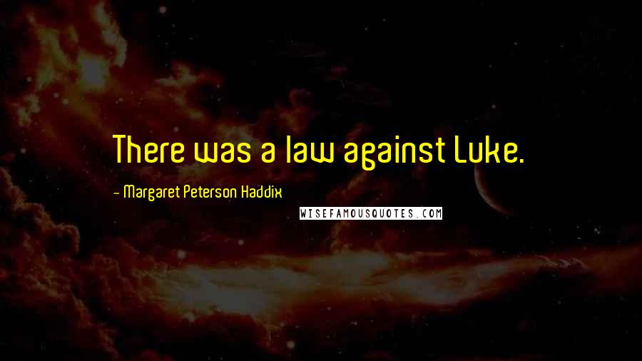 Margaret Peterson Haddix Quotes: There was a law against Luke.