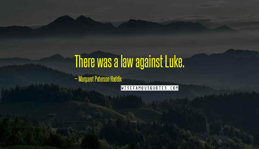 Margaret Peterson Haddix Quotes: There was a law against Luke.