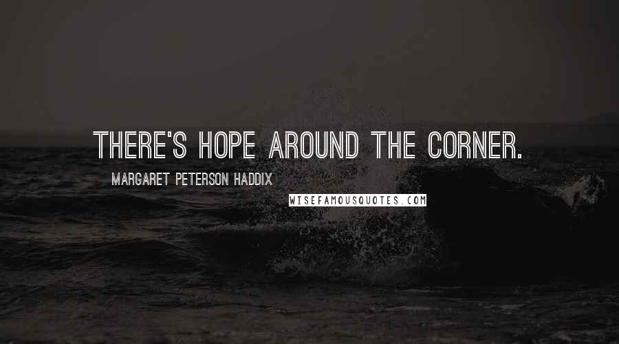 Margaret Peterson Haddix Quotes: There's hope around the corner.