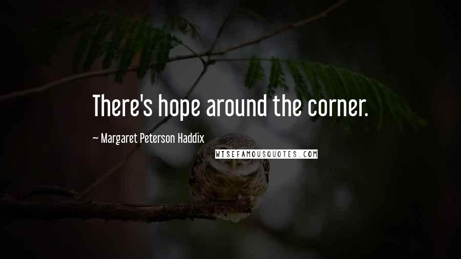 Margaret Peterson Haddix Quotes: There's hope around the corner.