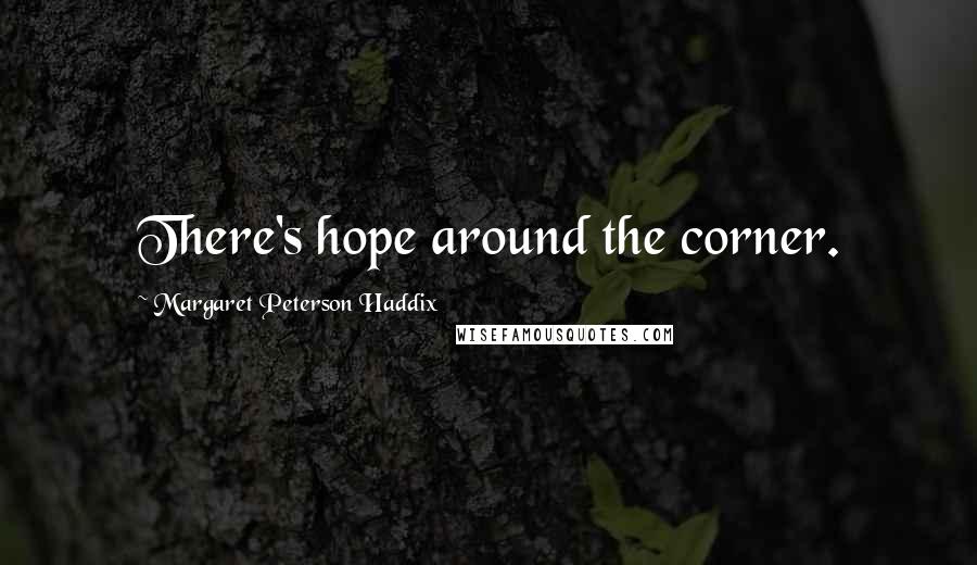 Margaret Peterson Haddix Quotes: There's hope around the corner.