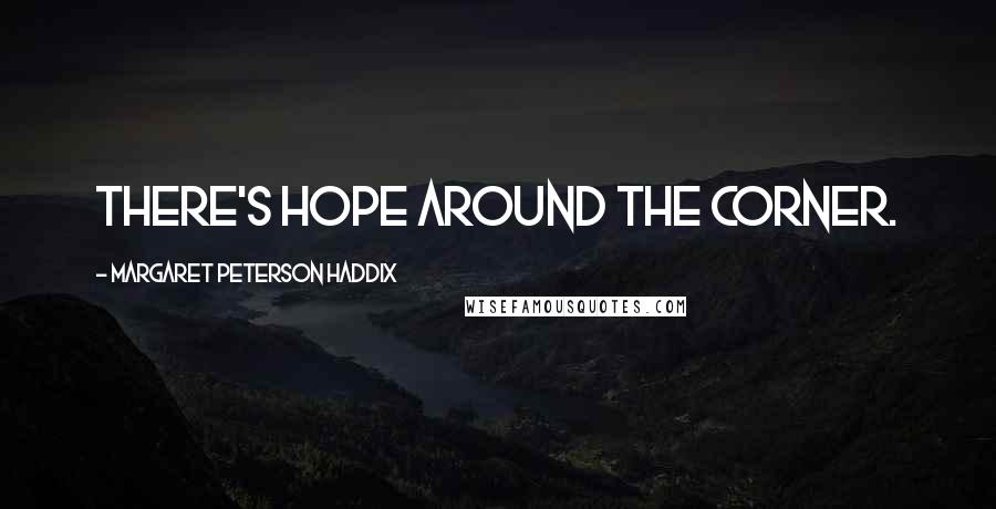 Margaret Peterson Haddix Quotes: There's hope around the corner.