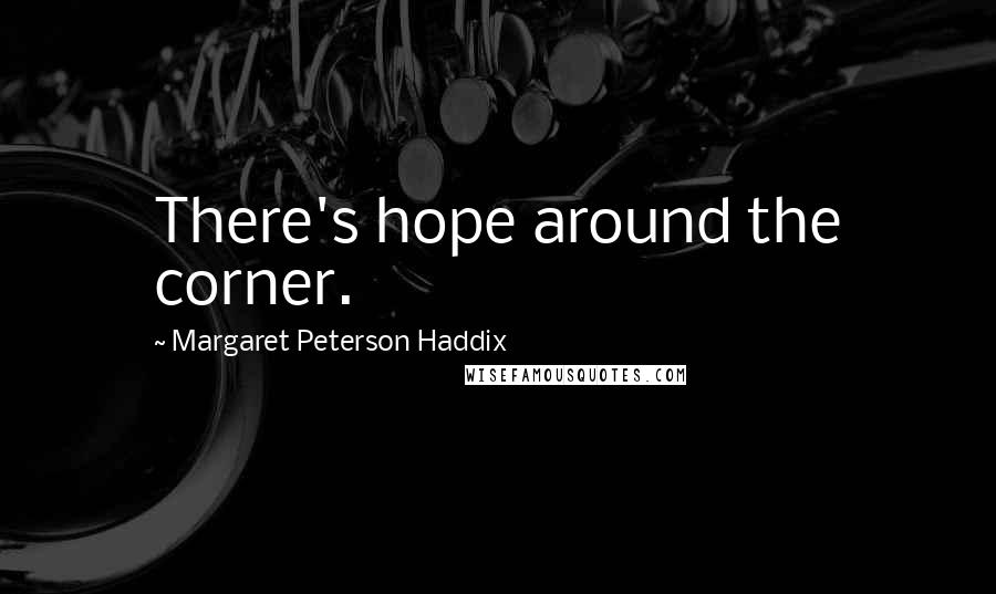 Margaret Peterson Haddix Quotes: There's hope around the corner.