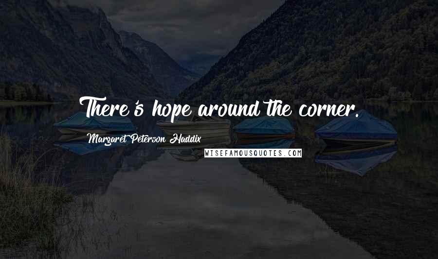 Margaret Peterson Haddix Quotes: There's hope around the corner.