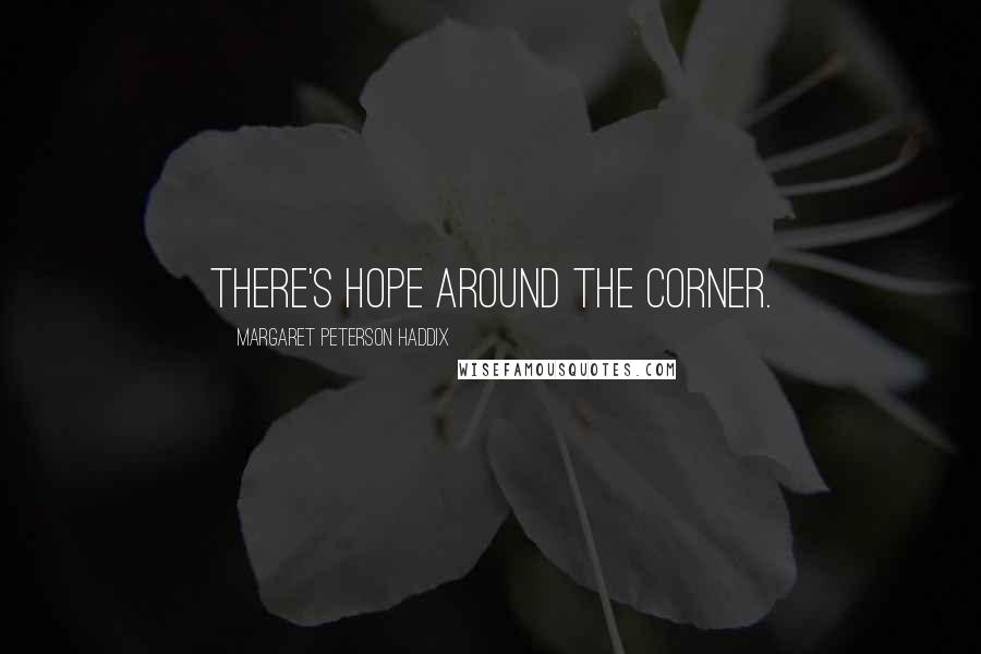 Margaret Peterson Haddix Quotes: There's hope around the corner.