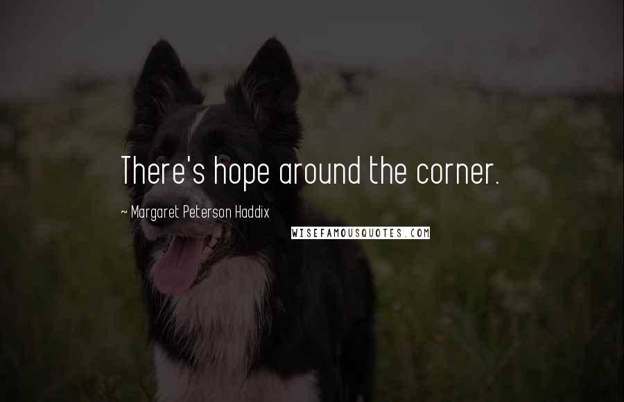 Margaret Peterson Haddix Quotes: There's hope around the corner.