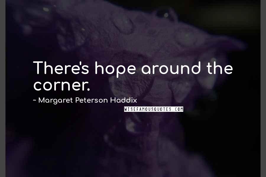Margaret Peterson Haddix Quotes: There's hope around the corner.