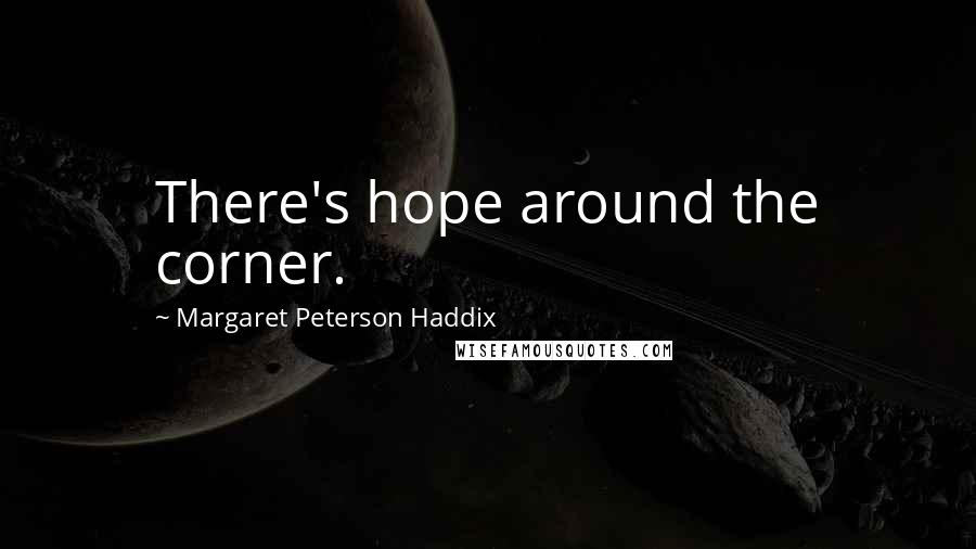 Margaret Peterson Haddix Quotes: There's hope around the corner.