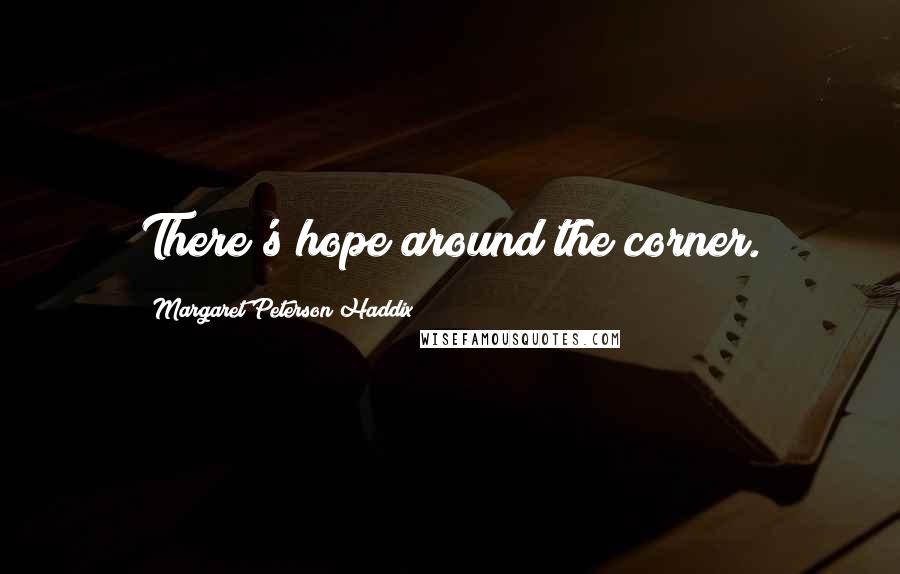Margaret Peterson Haddix Quotes: There's hope around the corner.