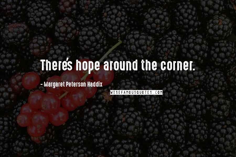 Margaret Peterson Haddix Quotes: There's hope around the corner.