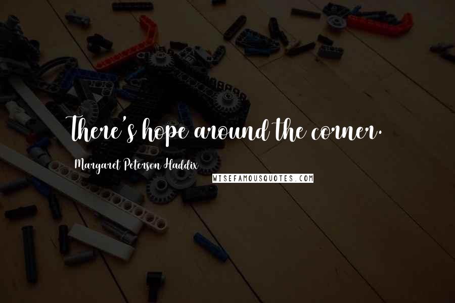 Margaret Peterson Haddix Quotes: There's hope around the corner.