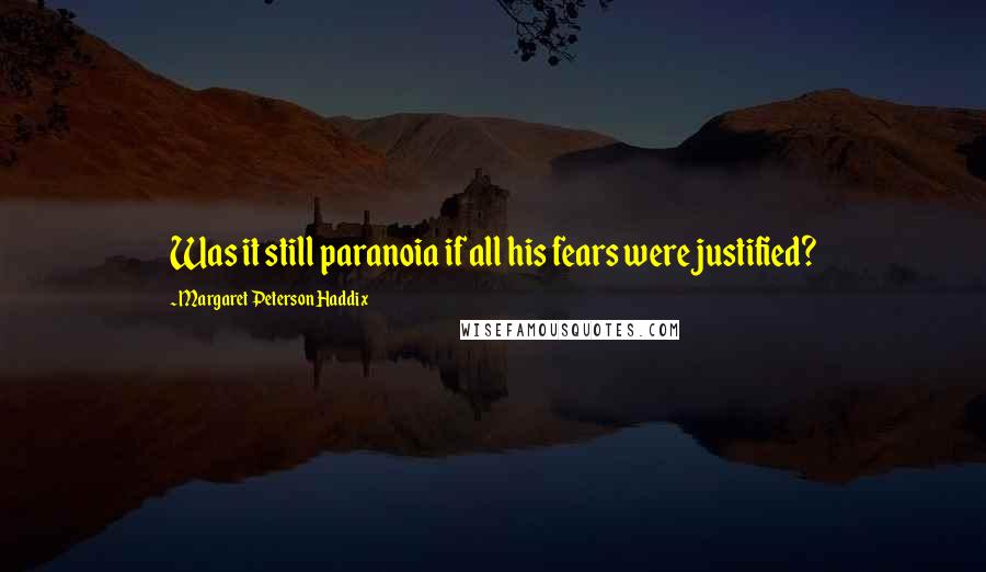 Margaret Peterson Haddix Quotes: Was it still paranoia if all his fears were justified?