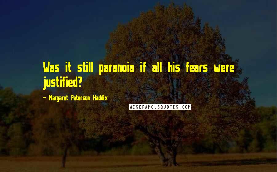 Margaret Peterson Haddix Quotes: Was it still paranoia if all his fears were justified?