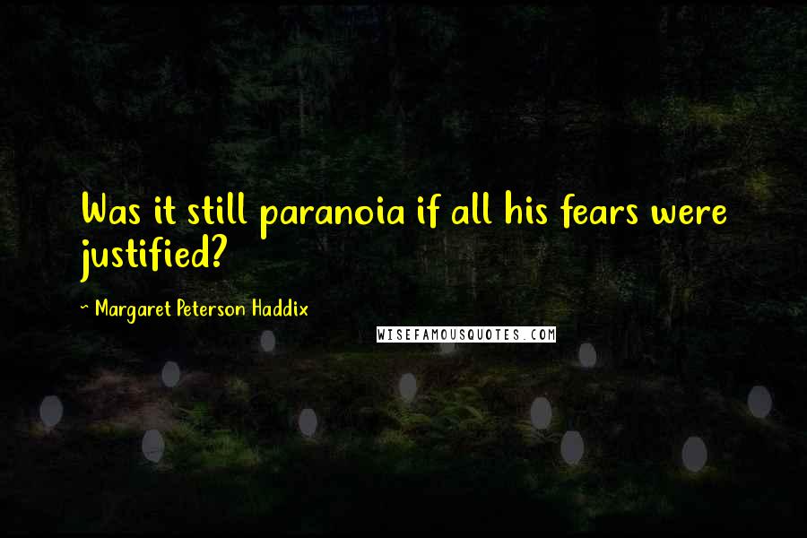 Margaret Peterson Haddix Quotes: Was it still paranoia if all his fears were justified?